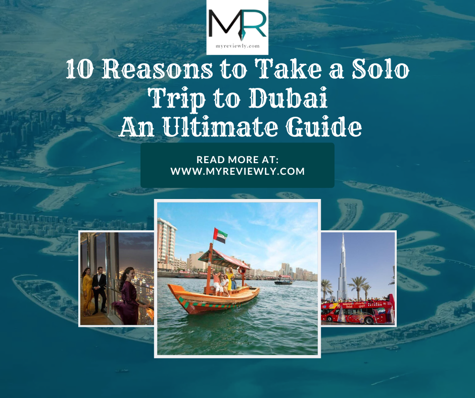 10 Reasons to Take a Solo Trip to Dubai - An Ultimate Guide