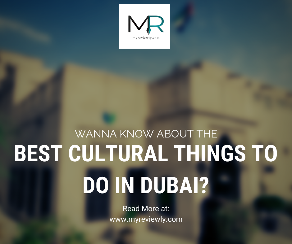 Wanna Know About the Best Cultural Things to Do in Dubai?